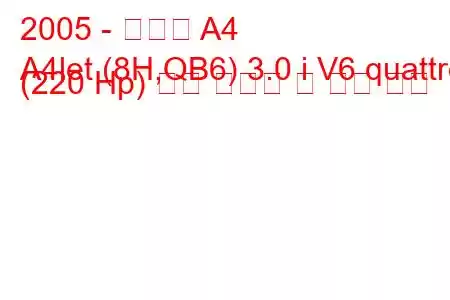 2005 - 아우디 A4
A4let (8H,QB6) 3.0 i V6 quattro (220 Hp) 연료 소비량 및 기술 사양