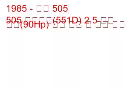 1985 - 푸조 505
505 브레이크(551D) 2.5 터보 디젤(90Hp) 연료 소비 및 기술 사양