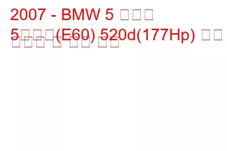 2007 - BMW 5 시리즈
5시리즈(E60) 520d(177Hp) 연료 소비량 및 기술 사양