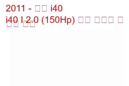 2011 - 현대 i40
i40 I 2.0 (150Hp) 연료 소비량 및 기술 사양