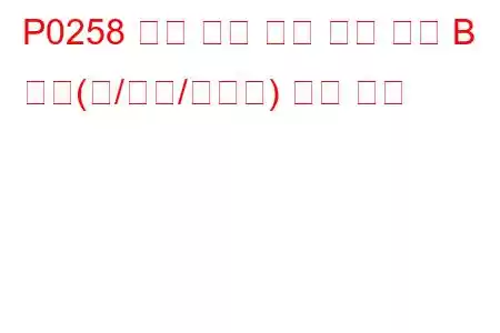 P0258 분사 펌프 연료 계량 제어 B 낮음(캠/로터/인젝터) 문제 코드