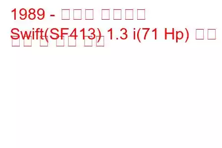 1989 - 스즈키 스위프트
Swift(SF413) 1.3 i(71 Hp) 연료 소비 및 기술 사양