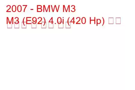 2007 - BMW M3
M3 (E92) 4.0i (420 Hp) 연료 소비량 및 기술 사양