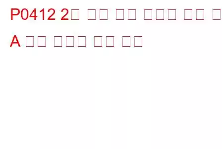 P0412 2차 공기 분사 시스템 전환 밸브 A 회로 오작동 문제 코드