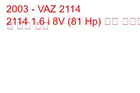 2003 - VAZ 2114
2114 1.6 i 8V (81 Hp) 연료 소비량 및 기술 사양