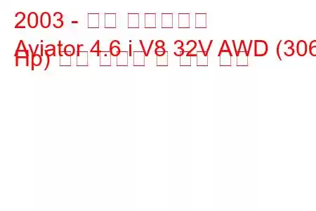2003 - 링컨 에비에이터
Aviator 4.6 i V8 32V AWD (306 Hp) 연료 소비량 및 기술 사양