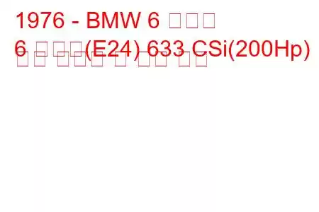 1976 - BMW 6 시리즈
6 시리즈(E24) 633 CSi(200Hp) 연료 소비량 및 기술 사양