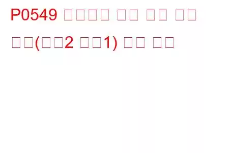 P0549 배기가스 온도 센서 회로 높음(뱅크2 센서1) 문제 코드