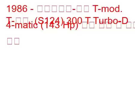 1986 - 메르세데스-벤츠 T-mod.
T-모드. (S124) 300 T Turbo-D 4-matic (143 Hp) 연료 소비 및 기술 사양