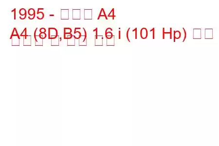 1995 - 아우디 A4
A4 (8D,B5) 1.6 i (101 Hp) 연료 소비량 및 기술 사양