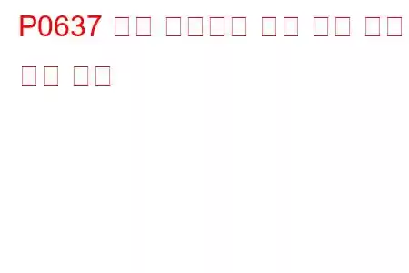 P0637 파워 스티어링 제어 회로 높은 문제 코드