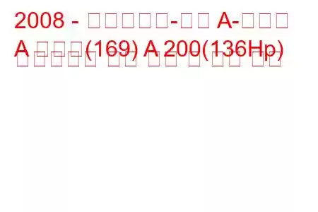 2008 - 메르세데스-벤츠 A-클래스
A 클래스(169) A 200(136Hp) 오토트로닉 연료 소비 및 기술 사양