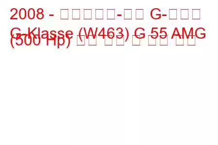 2008 - 메르세데스-벤츠 G-클래스
G-Klasse (W463) G 55 AMG (500 Hp) 연료 소비 및 기술 사양