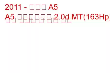 2011 - 아우디 A5
A5 페이스리프트 2.0d MT(163Hp) 연료 소비량 및 기술 사양