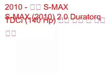 2010 - 포드 S-MAX
S-MAX (2010) 2.0 Duratorq TDCi (140 Hp) 연료 소비 및 기술 사양