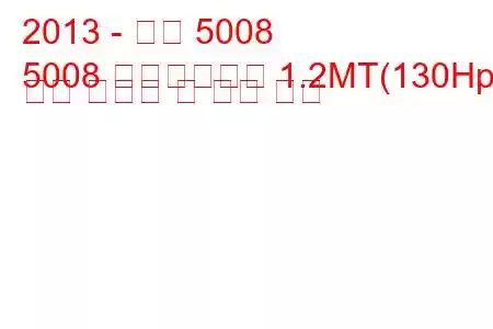 2013 - 푸조 5008
5008 페이스리프트 1.2MT(130Hp) 연료 소비량 및 기술 사양