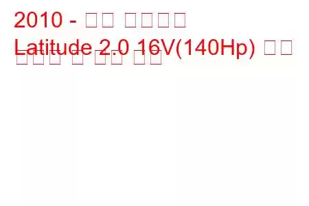 2010 - 르노 래티튜드
Latitude 2.0 16V(140Hp) 연료 소비량 및 기술 사양