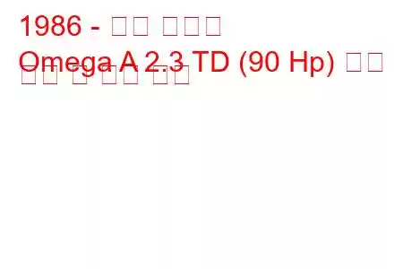 1986 - 오펠 오메가
Omega A 2.3 TD (90 Hp) 연료 소비 및 기술 사양