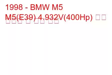 1998 - BMW M5
M5(E39) 4.932V(400Hp) 연료 소비량 및 기술 사양