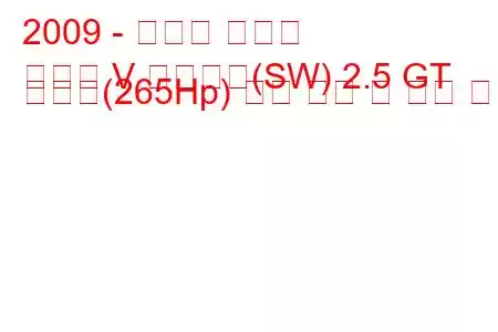2009 - 스바루 레거시
레거시 V 스테이션(SW) 2.5 GT 스포츠(265Hp) 연료 소비 및 기술 사양