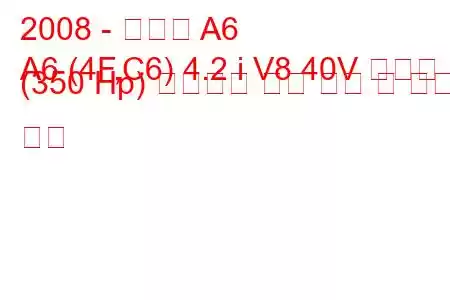 2008 - 아우디 A6
A6 (4F,C6) 4.2 i V8 40V 콰트로 (350 Hp) 팁트로닉 연료 소비 및 기술 사양