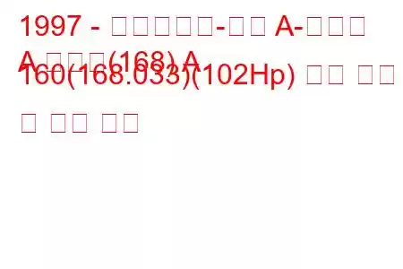 1997 - 메르세데스-벤츠 A-클래스
A 클래스(168) A 160(168.033)(102Hp) 연료 소비 및 기술 사양