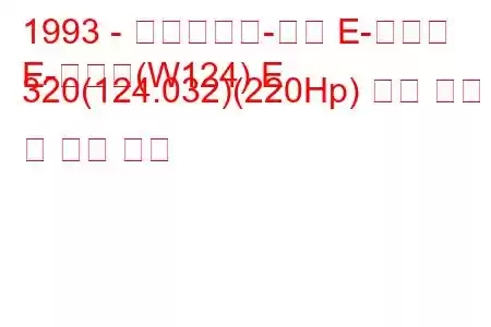 1993 - 메르세데스-벤츠 E-클래스
E-클래스(W124) E 320(124.032)(220Hp) 연료 소비 및 기술 사양