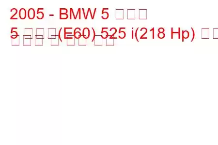 2005 - BMW 5 시리즈
5 시리즈(E60) 525 i(218 Hp) 연료 소비량 및 기술 사양