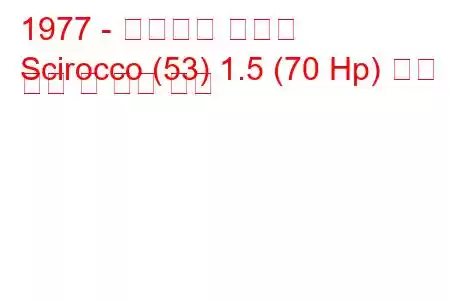1977 - 폭스바겐 시로코
Scirocco (53) 1.5 (70 Hp) 연료 소비 및 기술 사양
