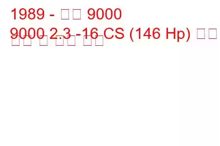 1989 - 사브 9000
9000 2.3 -16 CS (146 Hp) 연료 소비 및 기술 사양