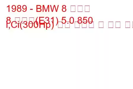 1989 - BMW 8 시리즈
8 시리즈(E31) 5.0 850 i,Ci(300Hp) 연료 소비량 및 기술 사양