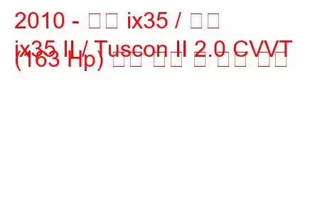 2010 - 현대 ix35 / 투싼
ix35 II / Tuscon II 2.0 CVVT (163 Hp) 연료 소비 및 기술 사양