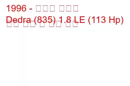 1996 - 란시아 데드라
Dedra (835) 1.8 LE (113 Hp) 연료 소비 및 기술 사양