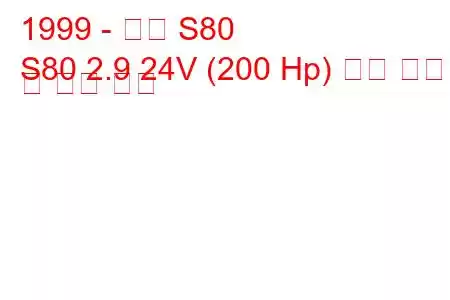 1999 - 볼보 S80
S80 2.9 24V (200 Hp) 연료 소비량 및 기술 사양