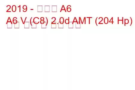 2019 - 아우디 A6
A6 V (C8) 2.0d AMT (204 Hp) 연료 소비 및 기술 사양