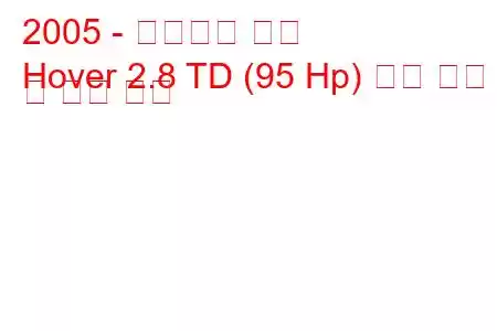 2005 - 만리장성 호버
Hover 2.8 TD (95 Hp) 연료 소비 및 기술 사양