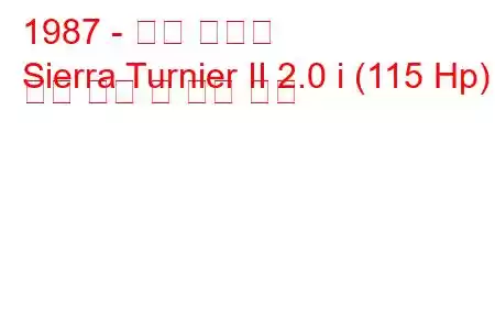 1987 - 포드 시에라
Sierra Turnier II 2.0 i (115 Hp) 연료 소비 및 기술 사양