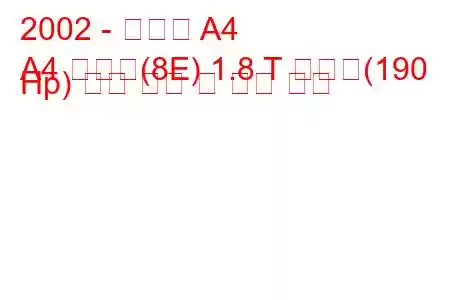2002 - 아우디 A4
A4 아방트(8E) 1.8 T 콰트로(190 Hp) 연료 소비 및 기술 사양