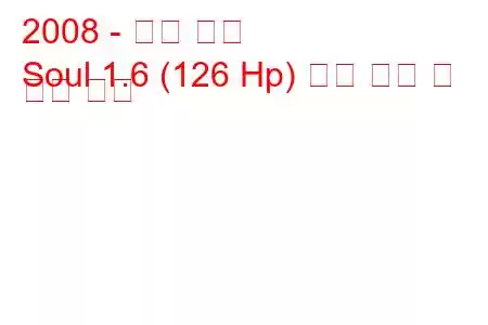 2008 - 기아 소울
Soul 1.6 (126 Hp) 연료 소비 및 기술 사양