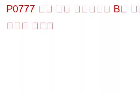 P0777 압력 제어 솔레노이드 B가 문제 코드에 고착됨