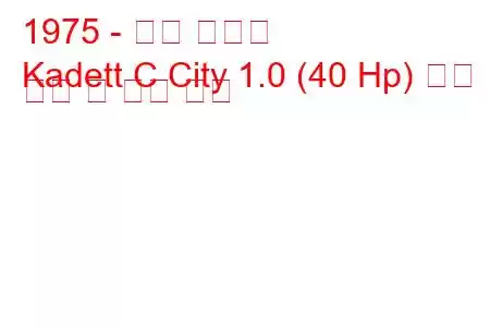 1975 - 오펠 카데트
Kadett C City 1.0 (40 Hp) 연료 소비 및 기술 사양