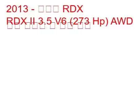 2013 - 아큐라 RDX
RDX II 3.5 V6 (273 Hp) AWD 연료 소비량 및 기술 사양