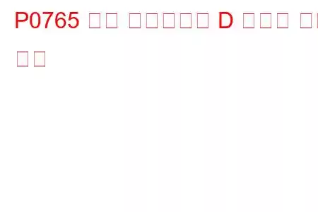 P0765 변속 솔레노이드 D 오작동 문제 코드