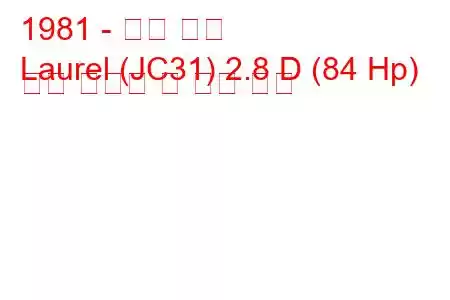 1981 - 닛산 로렐
Laurel (JC31) 2.8 D (84 Hp) 연료 소비량 및 기술 사양