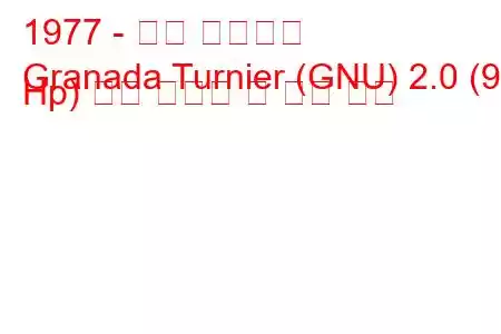 1977 - 포드 그라나다
Granada Turnier (GNU) 2.0 (90 Hp) 연료 소비량 및 기술 사양