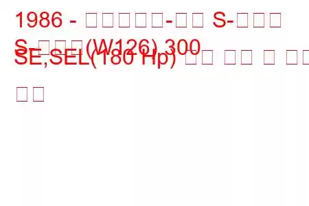 1986 - 메르세데스-벤츠 S-클래스
S-클래스(W126) 300 SE,SEL(180 Hp) 연료 소비 및 기술 사양