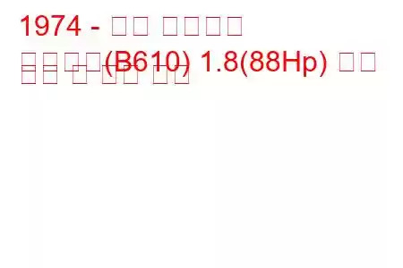 1974 - 닛산 블루버드
블루버드(B610) 1.8(88Hp) 연료 소비 및 기술 사양