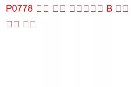 P0778 압력 제어 솔레노이드 B 전기 문제 코드