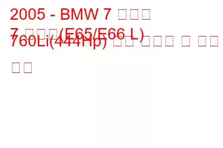 2005 - BMW 7 시리즈
7 시리즈(E65/E66 L) 760Li(444Hp) 연료 소비량 및 기술 사양