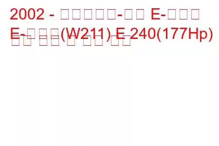 2002 - 메르세데스-벤츠 E-클래스
E-클래스(W211) E 240(177Hp) 연료 소비 및 기술 사양